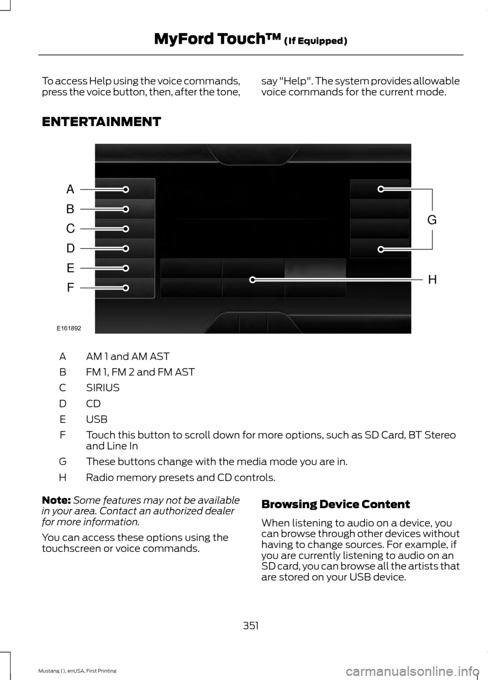 FORD MUSTANG 2015 6.G Owners Manual To access Help using the voice commands,
press the voice button, then, after the tone,
say "Help". The system provides allowable
voice commands for the current mode.
ENTERTAINMENT AM 1 and AM AST
A
FM