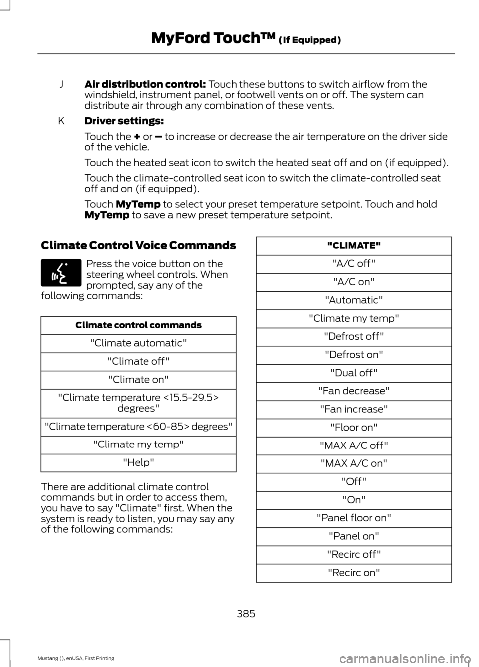 FORD MUSTANG 2015 6.G Owners Manual Air distribution control: Touch these buttons to switch airflow from the
windshield, instrument panel, or footwell vents on or off. The system can
distribute air through any combination of these vents