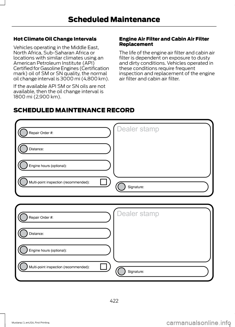FORD MUSTANG 2015 6.G Owners Manual Hot Climate Oil Change Intervals
Vehicles operating in the Middle East,
North Africa, Sub-Saharan Africa or
locations with similar climates using an
American Petroleum Institute (API)
Certified for Ga FORD MUSTANG 2015 6.G Owners Manual Hot Climate Oil Change Intervals
Vehicles operating in the Middle East,
North Africa, Sub-Saharan Africa or
locations with similar climates using an
American Petroleum Institute (API)
Certified for Ga