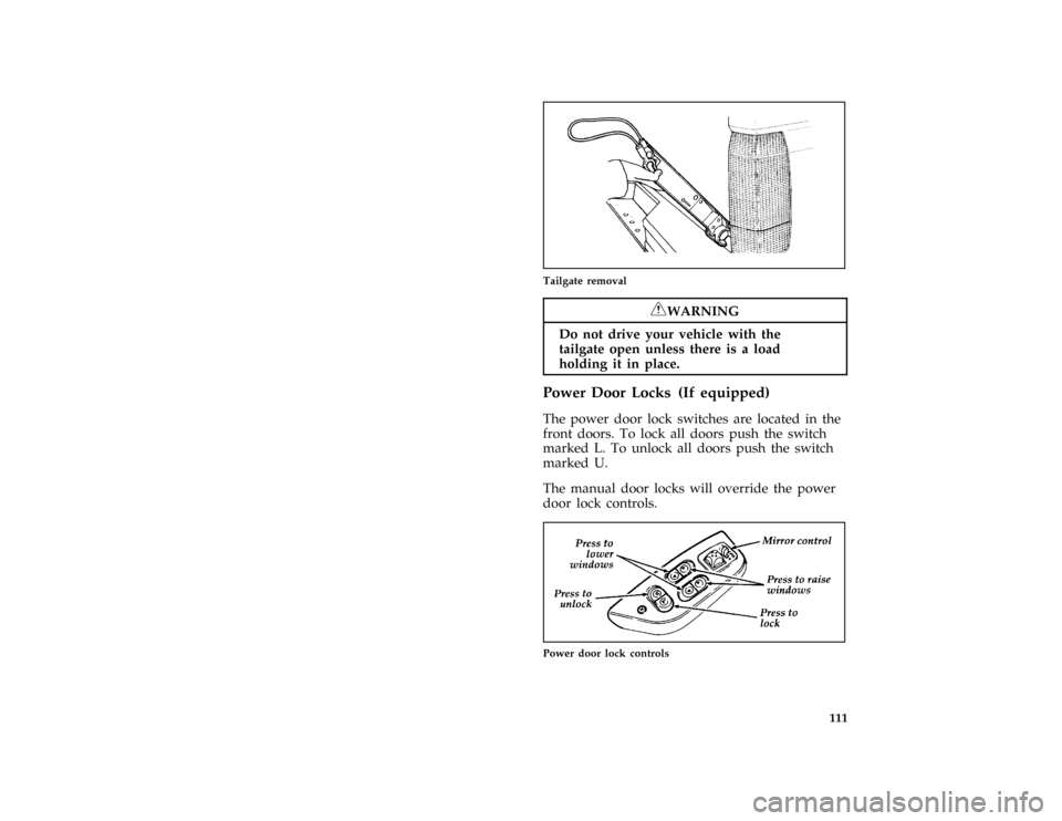 FORD SUPER DUTY 1996 1.G Owners Manual 111
*
[FV08501( F )05/90]
one third page art:0020197-A
Tailgate removal
*
[FV08601( F )05/95]
RWARNING
Do not drive your vehicle with the
tailgate open unless there is a load
holding it in place.
*
[F