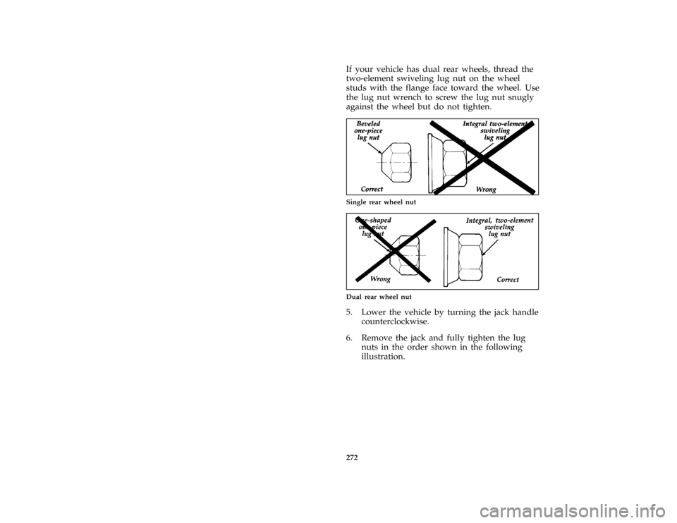 FORD SUPER DUTY 1996 1.G Owners Manual 272
*
[RE21900( EF )01/89]
If your vehicle has dual rear wheels, thread the
two-element swiveling lug nut on the wheel
studs with the flange face toward the wheel. Use
the lug nut wrench to screw the 