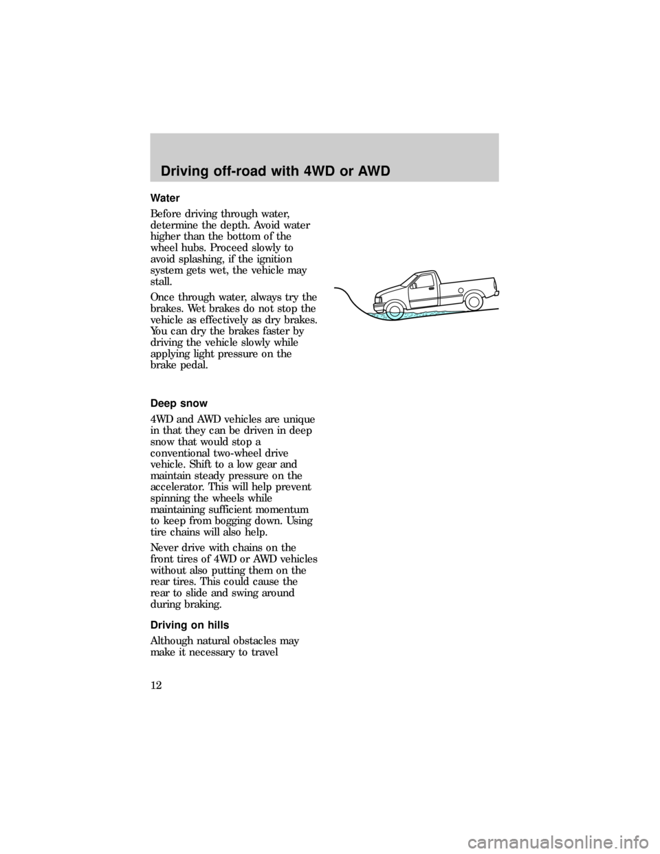 FORD SUPER DUTY 2000 1.G 4x4 Supplement Manual Water
Before driving through water,
determine the depth. Avoid water
higher than the bottom of the
wheel hubs. Proceed slowly to
avoid splashing, if the ignition
system gets wet, the vehicle may
stall