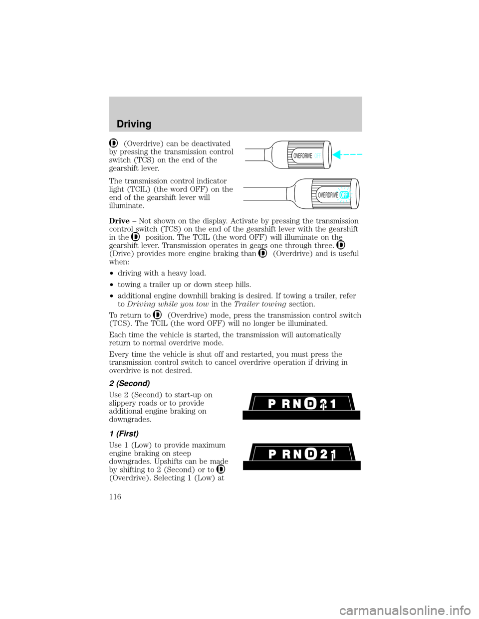 FORD SUPER DUTY 2000 1.G Owners Manual (Overdrive) can be deactivated
by pressing the transmission control
switch (TCS) on the end of the
gearshift lever.
The transmission control indicator
light (TCIL) (the word OFF) on the
end of the gea