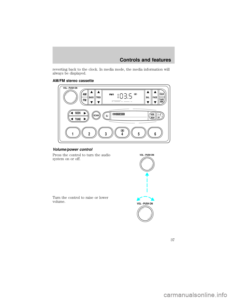 FORD SUPER DUTY 2000 1.G Owners Manual reverting back to the clock. In media mode, the media information will
always be displayed.
AM/FM stereo cassette
Volume/power control
Press the control to turn the audio
system on or off.
Turn the co