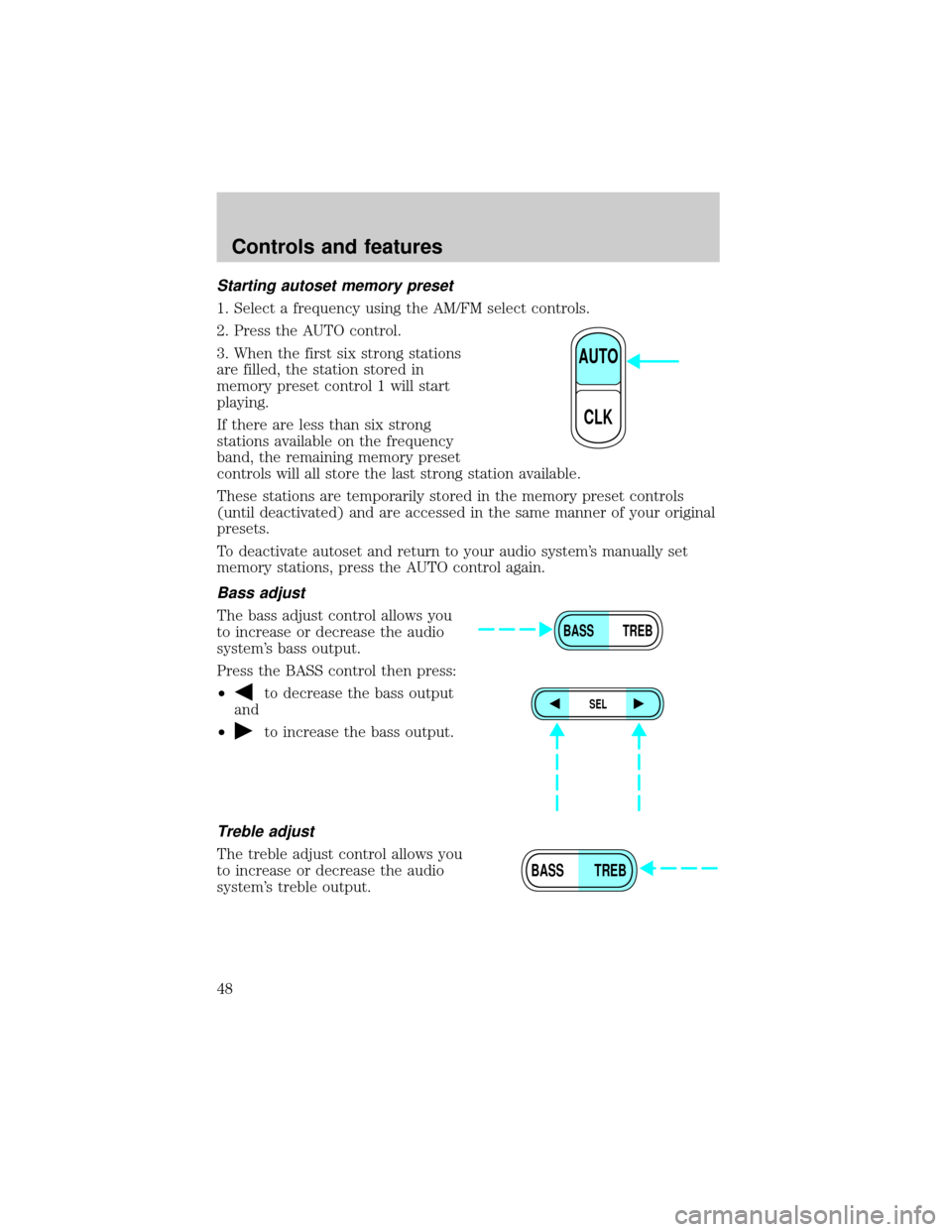 FORD SUPER DUTY 2000 1.G Owners Manual Starting autoset memory preset
1. Select a frequency using the AM/FM select controls.
2. Press the AUTO control.
3. When the first six strong stations
are filled, the station stored in
memory preset c