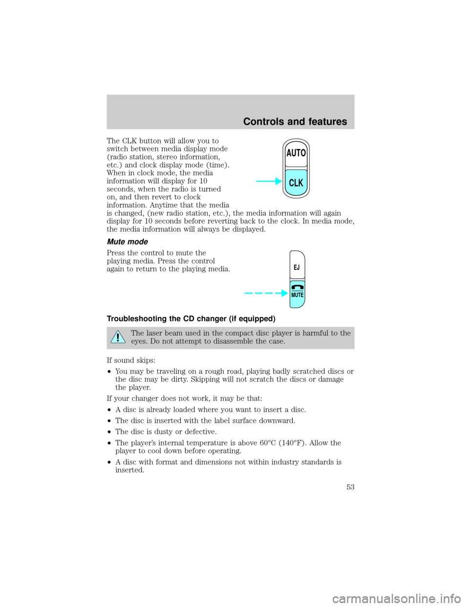 FORD SUPER DUTY 2000 1.G Owners Manual The CLK button will allow you to
switch between media display mode
(radio station, stereo information,
etc.) and clock display mode (time).
When in clock mode, the media
information will display for 1