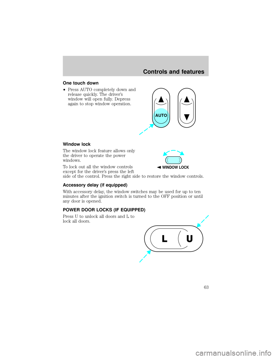 FORD SUPER DUTY 2000 1.G Owners Manual One touch down
²Press AUTO completely down and
release quickly. The drivers
window will open fully. Depress
again to stop window operation.
Window lock
The window lock feature allows only
the driver