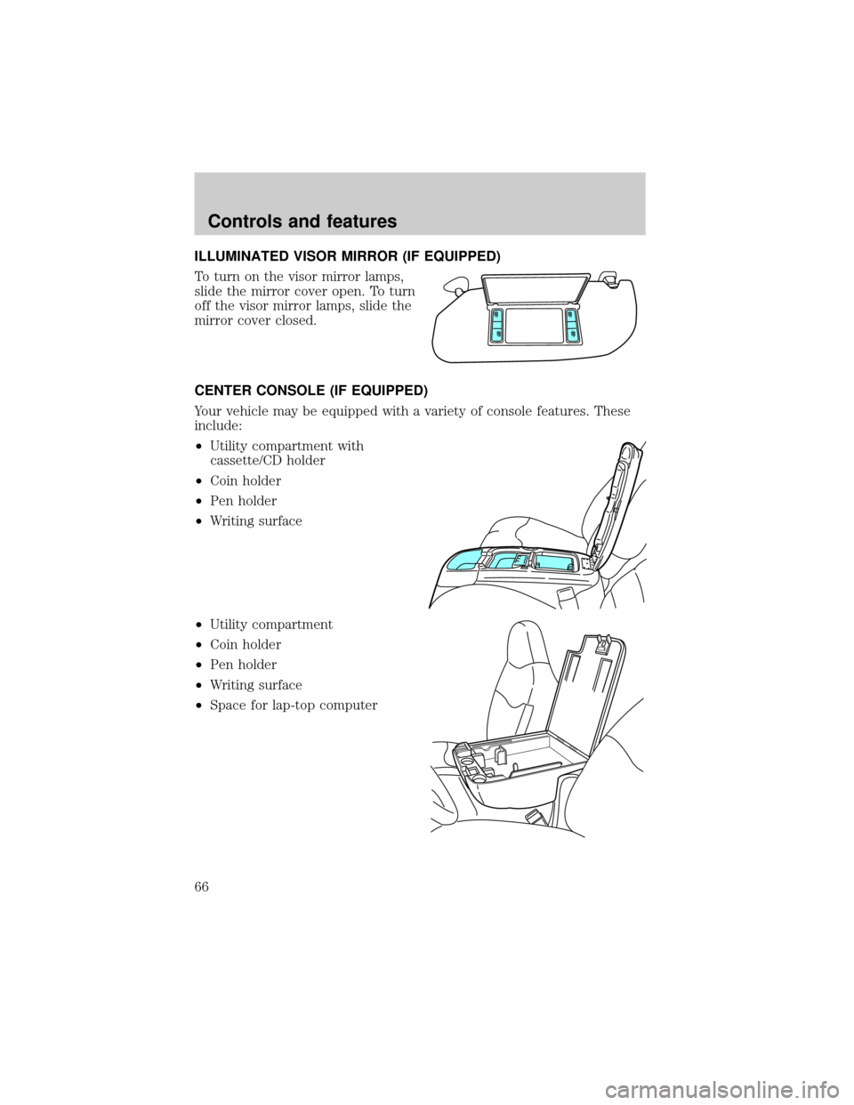 FORD SUPER DUTY 2000 1.G Owners Manual ILLUMINATED VISOR MIRROR (IF EQUIPPED)
To turn on the visor mirror lamps,
slide the mirror cover open. To turn
off the visor mirror lamps, slide the
mirror cover closed.
CENTER CONSOLE (IF EQUIPPED)
Y