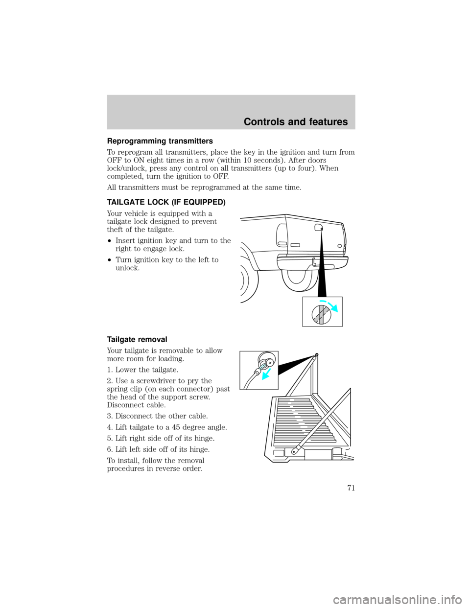 FORD SUPER DUTY 2000 1.G Owners Manual Reprogramming transmitters
To reprogram all transmitters, place the key in the ignition and turn from
OFF to ON eight times in a row (within 10 seconds). After doors
lock/unlock, press any control on 