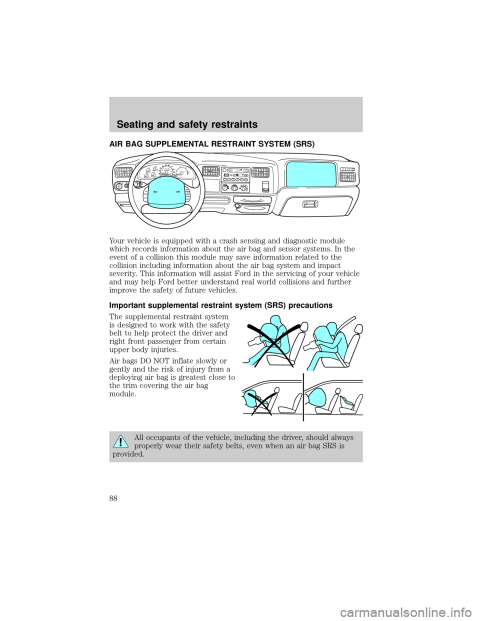 FORD SUPER DUTY 2000 1.G Owners Manual AIR BAG SUPPLEMENTAL RESTRAINT SYSTEM (SRS)
Your vehicle is equipped with a crash sensing and diagnostic module
which records information about the air bag and sensor systems. In the
event of a collis