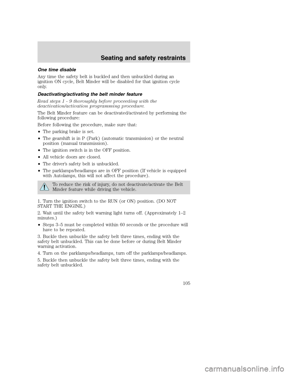FORD SUPER DUTY 2001 1.G Owners Manual One time disable
Any time the safety belt is buckled and then unbuckled during an
ignition ON cycle, Belt Minder will be disabled for that ignition cycle
only.
Deactivating/activating the belt minder FORD SUPER DUTY 2001 1.G Owners Manual One time disable
Any time the safety belt is buckled and then unbuckled during an
ignition ON cycle, Belt Minder will be disabled for that ignition cycle
only.
Deactivating/activating the belt minder