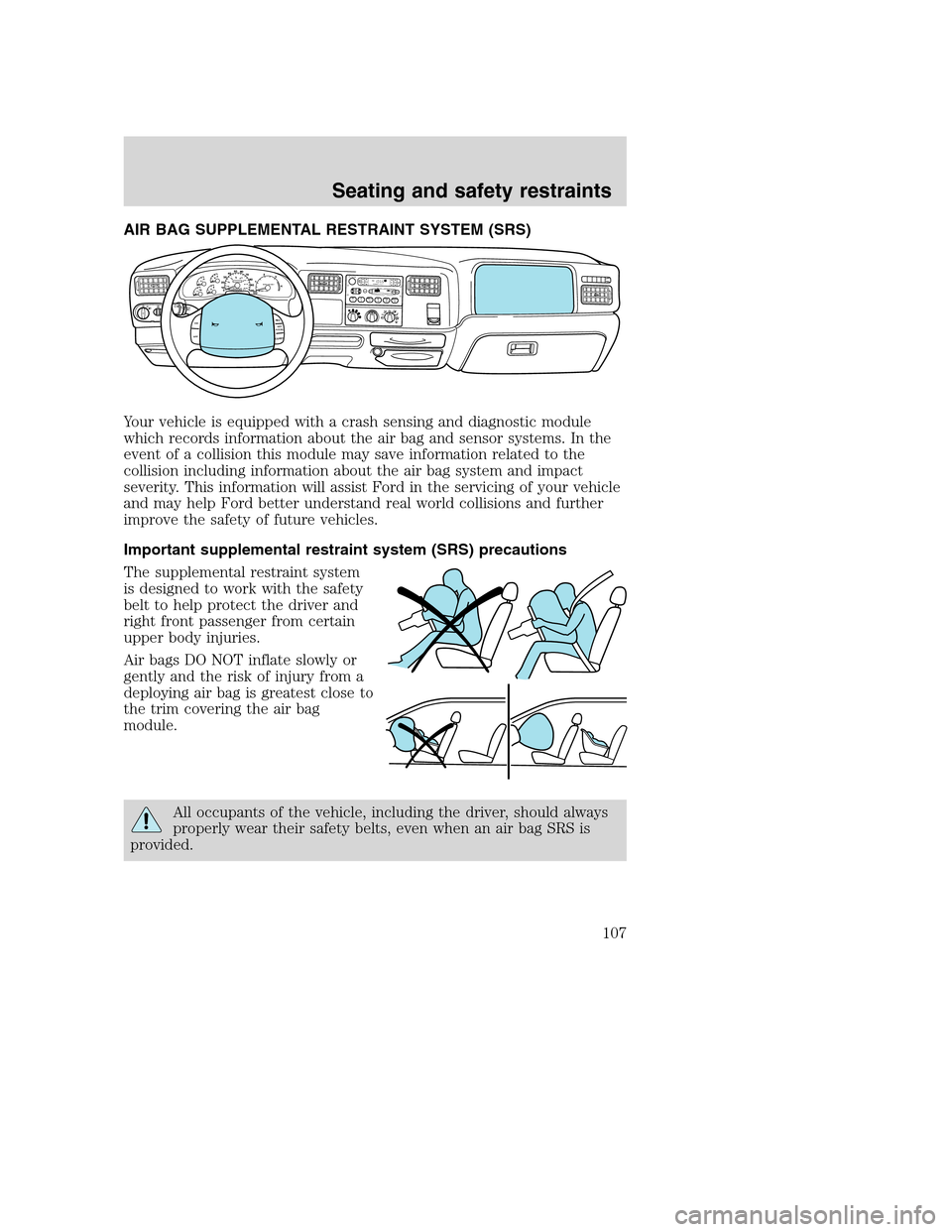 FORD SUPER DUTY 2001 1.G Owners Manual AIR BAG SUPPLEMENTAL RESTRAINT SYSTEM (SRS)
Your vehicle is equipped with a crash sensing and diagnostic module
which records information about the air bag and sensor systems. In the
event of a collis FORD SUPER DUTY 2001 1.G Owners Manual AIR BAG SUPPLEMENTAL RESTRAINT SYSTEM (SRS)
Your vehicle is equipped with a crash sensing and diagnostic module
which records information about the air bag and sensor systems. In the
event of a collis