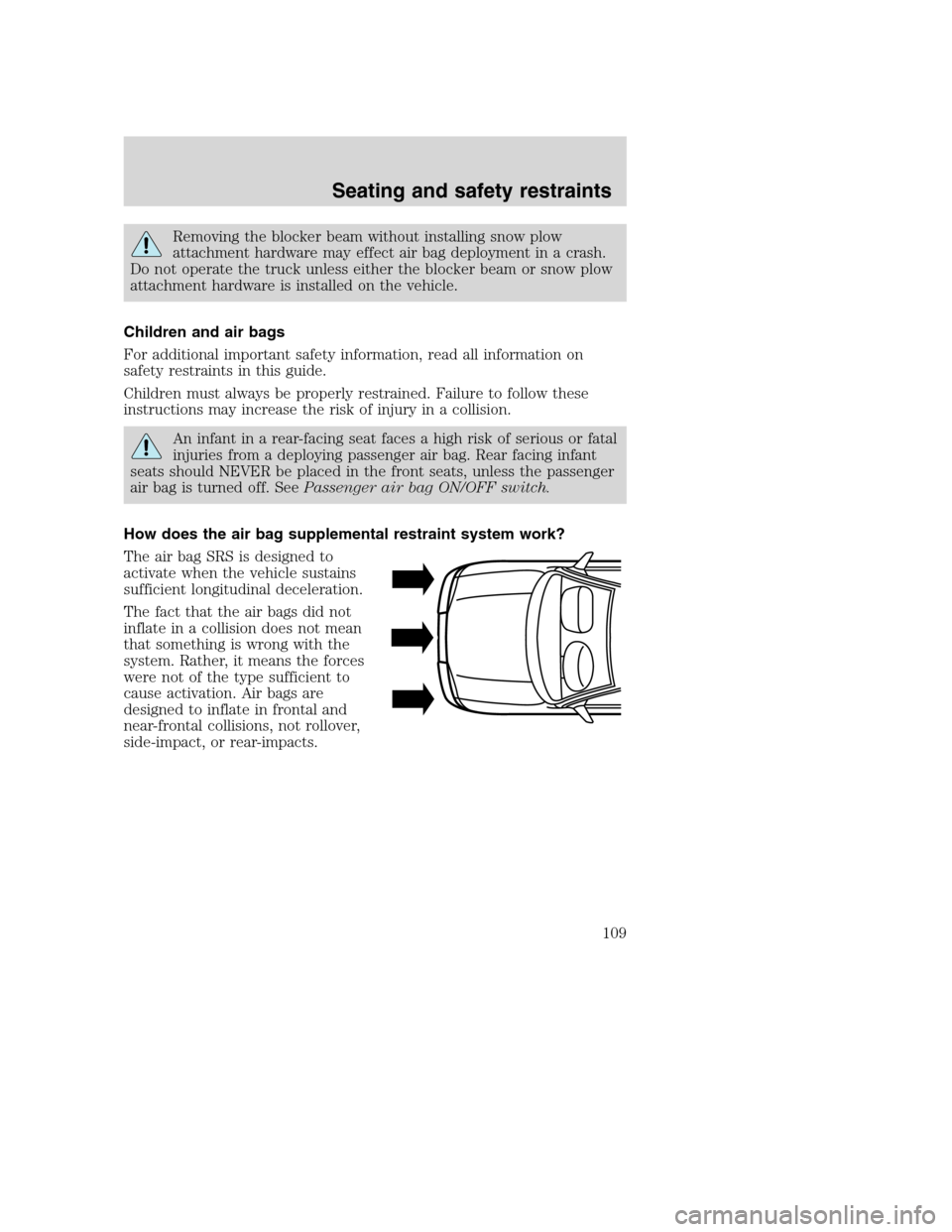 FORD SUPER DUTY 2001 1.G Owners Manual Removing the blocker beam without installing snow plow
attachment hardware may effect air bag deployment in a crash.
Do not operate the truck unless either the blocker beam or snow plow
attachment har FORD SUPER DUTY 2001 1.G Owners Manual Removing the blocker beam without installing snow plow
attachment hardware may effect air bag deployment in a crash.
Do not operate the truck unless either the blocker beam or snow plow
attachment har