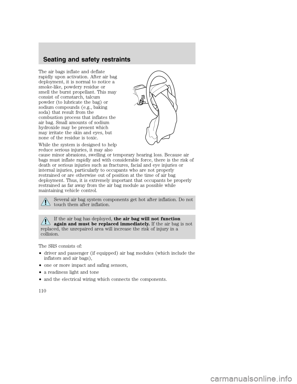 FORD SUPER DUTY 2001 1.G Owners Manual The air bags inflate and deflate
rapidly upon activation. After air bag
deployment, it is normal to notice a
smoke-like, powdery residue or
smell the burnt propellant. This may
consist of cornstarch, FORD SUPER DUTY 2001 1.G Owners Manual The air bags inflate and deflate
rapidly upon activation. After air bag
deployment, it is normal to notice a
smoke-like, powdery residue or
smell the burnt propellant. This may
consist of cornstarch,