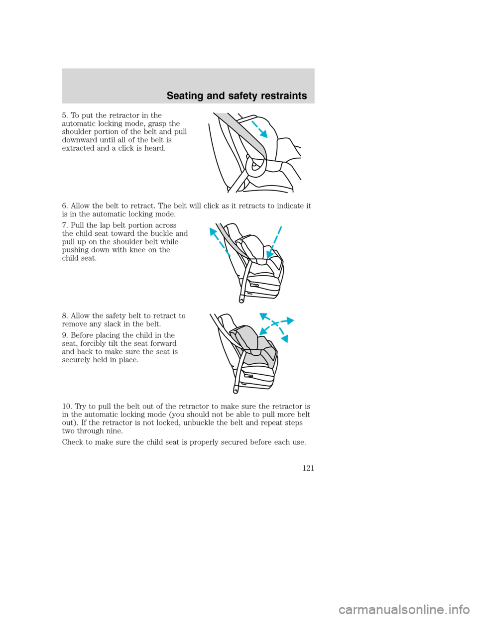 FORD SUPER DUTY 2001 1.G Owners Manual 5. To put the retractor in the
automatic locking mode, grasp the
shoulder portion of the belt and pull
downward until all of the belt is
extracted and a click is heard.
6. Allow the belt to retract. T