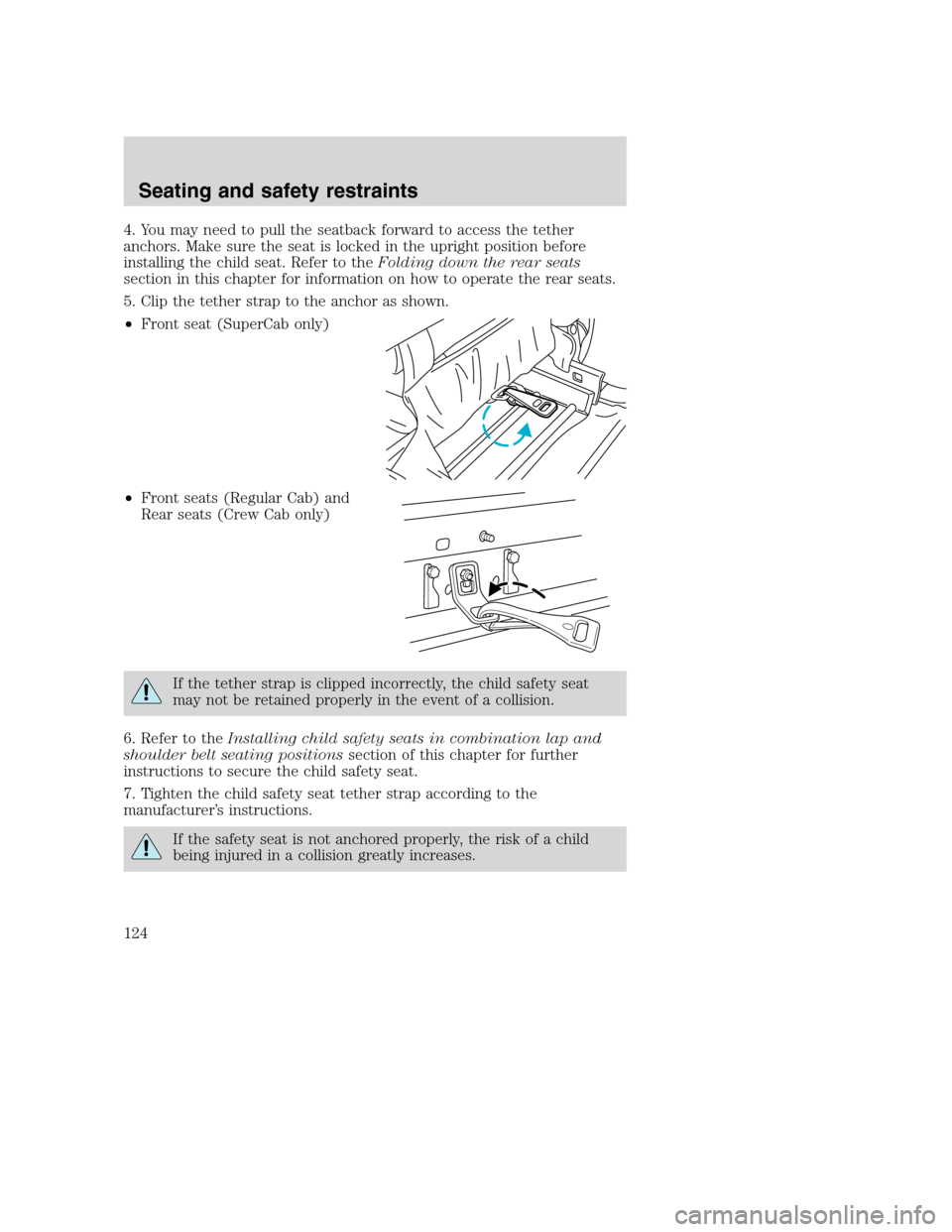 FORD SUPER DUTY 2001 1.G Owners Manual 4. You may need to pull the seatback forward to access the tether
anchors. Make sure the seat is locked in the upright position before
installing the child seat. Refer to theFolding down the rear seat