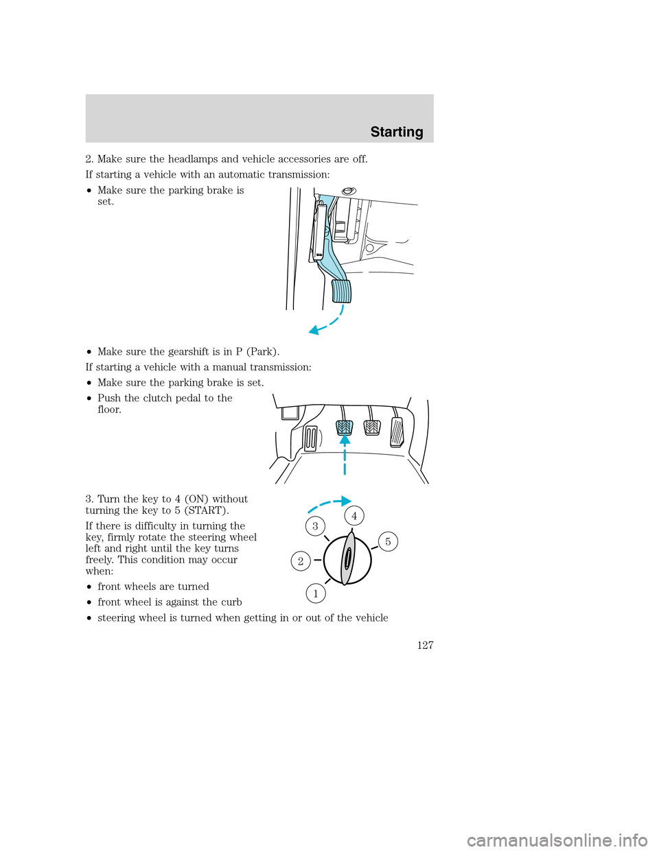 FORD SUPER DUTY 2001 1.G Owners Manual 2. Make sure the headlamps and vehicle accessories are off.
If starting a vehicle with an automatic transmission:
•Make sure the parking brake is
set.
•Make sure the gearshift is in P (Park).
If s