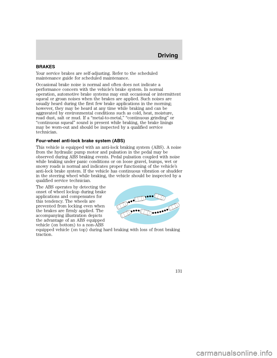 FORD SUPER DUTY 2001 1.G Owners Manual BRAKES
Your service brakes are self-adjusting. Refer to the scheduled
maintenance guide for scheduled maintenance.
Occasional brake noise is normal and often does not indicate a
performance concern wi FORD SUPER DUTY 2001 1.G Owners Manual BRAKES
Your service brakes are self-adjusting. Refer to the scheduled
maintenance guide for scheduled maintenance.
Occasional brake noise is normal and often does not indicate a
performance concern wi
