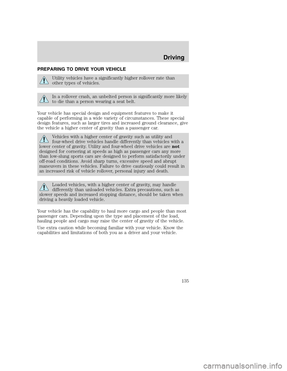 FORD SUPER DUTY 2001 1.G Owners Manual PREPARING TO DRIVE YOUR VEHICLE
Utility vehicles have a significantly higher rollover rate than
other types of vehicles.
In a rollover crash, an unbelted person is significantly more likely
to die tha FORD SUPER DUTY 2001 1.G Owners Manual PREPARING TO DRIVE YOUR VEHICLE
Utility vehicles have a significantly higher rollover rate than
other types of vehicles.
In a rollover crash, an unbelted person is significantly more likely
to die tha