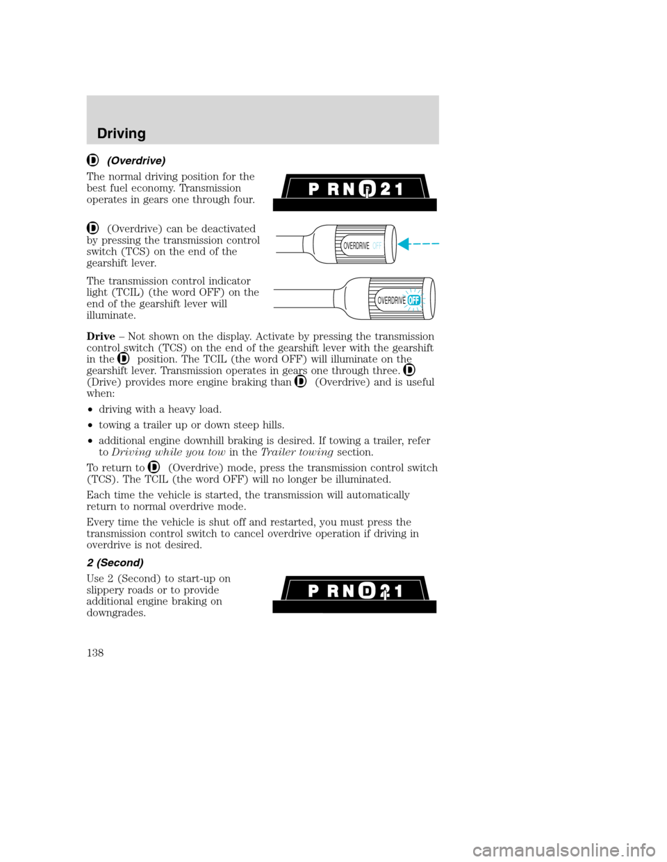FORD SUPER DUTY 2001 1.G Owners Manual (Overdrive)
The normal driving position for the
best fuel economy. Transmission
operates in gears one through four.
(Overdrive) can be deactivated
by pressing the transmission control
switch (TCS) on FORD SUPER DUTY 2001 1.G Owners Manual (Overdrive)
The normal driving position for the
best fuel economy. Transmission
operates in gears one through four.
(Overdrive) can be deactivated
by pressing the transmission control
switch (TCS) on