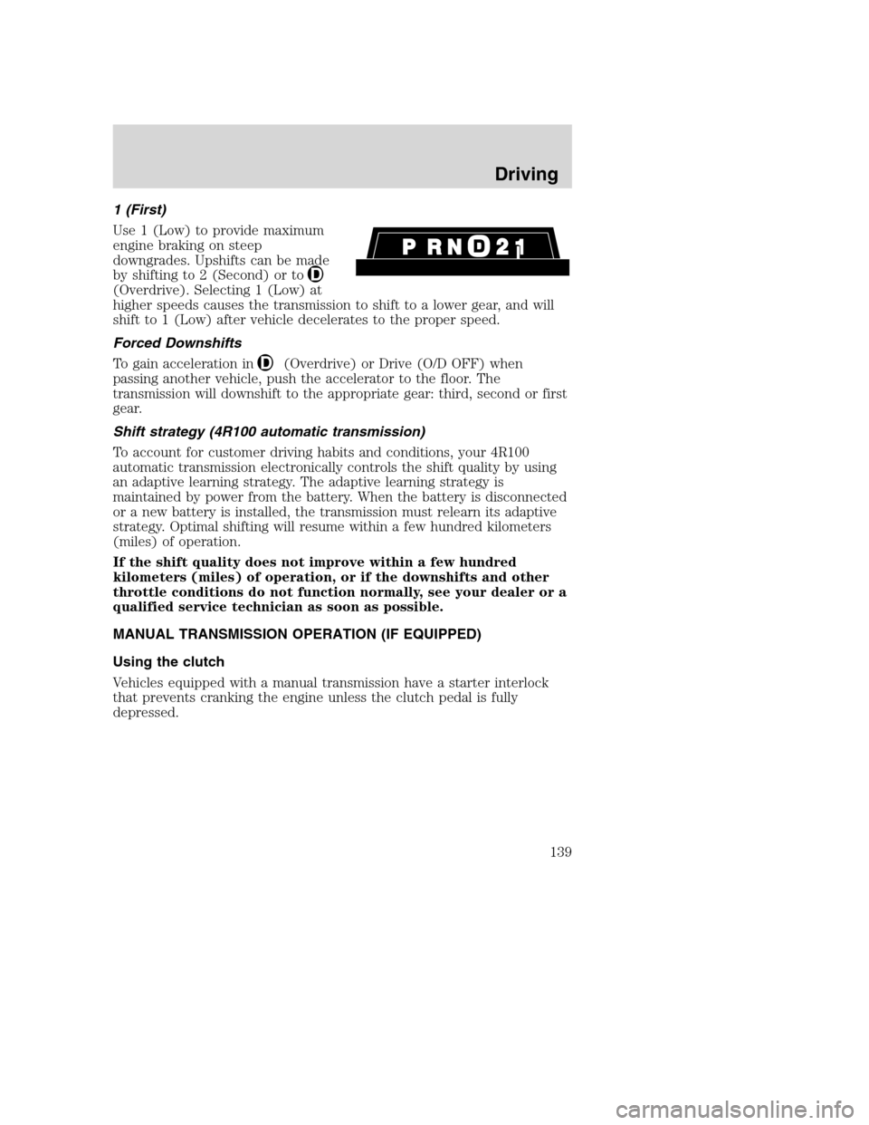 FORD SUPER DUTY 2001 1.G Owners Manual 1 (First)
Use 1 (Low) to provide maximum
engine braking on steep
downgrades. Upshifts can be made
by shifting to 2 (Second) or to
(Overdrive). Selecting 1 (Low) at
higher speeds causes the transmissio FORD SUPER DUTY 2001 1.G Owners Manual 1 (First)
Use 1 (Low) to provide maximum
engine braking on steep
downgrades. Upshifts can be made
by shifting to 2 (Second) or to
(Overdrive). Selecting 1 (Low) at
higher speeds causes the transmissio
