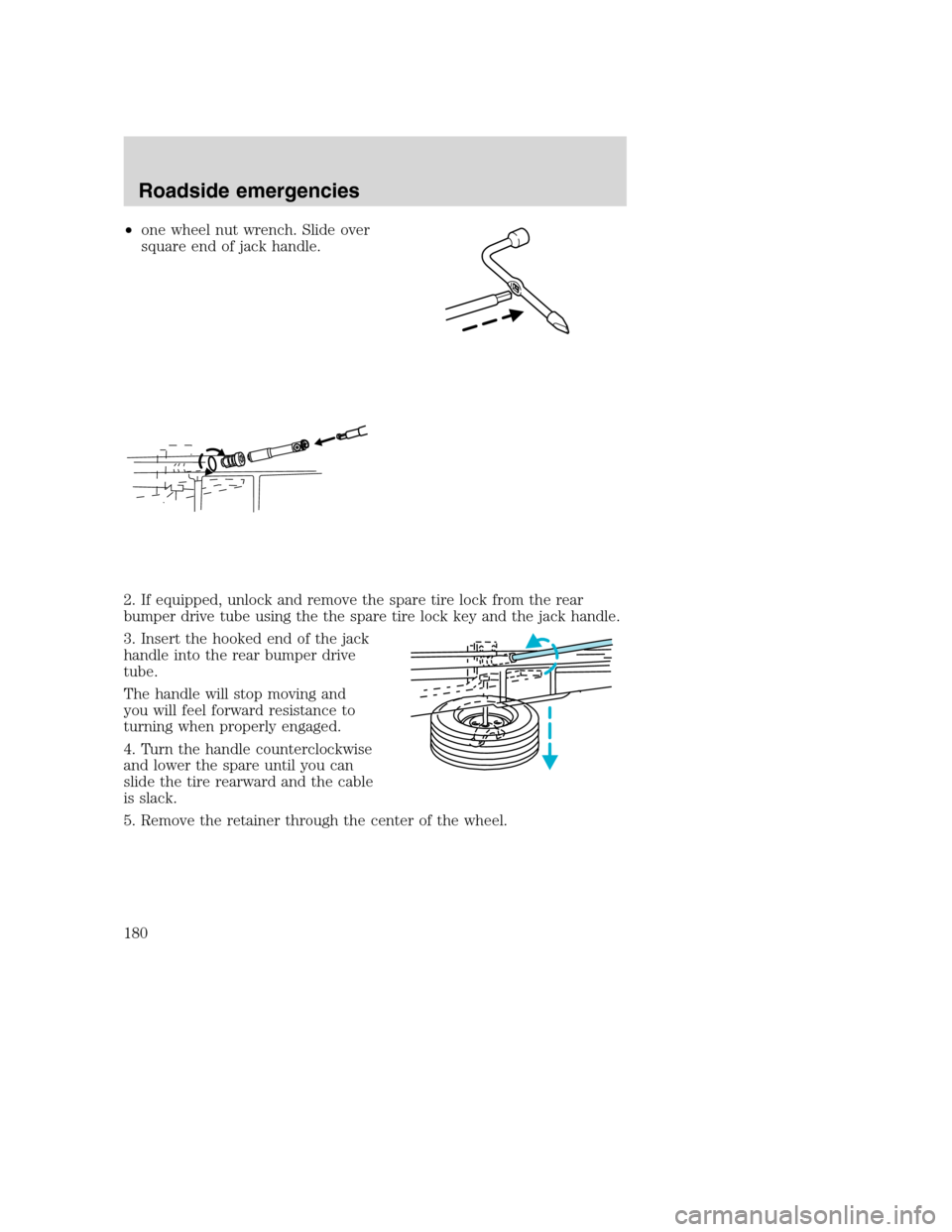 FORD SUPER DUTY 2001 1.G Owners Manual •one wheel nut wrench. Slide over
square end of jack handle.
2. If equipped, unlock and remove the spare tire lock from the rear
bumper drive tube using the the spare tire lock key and the jack hand