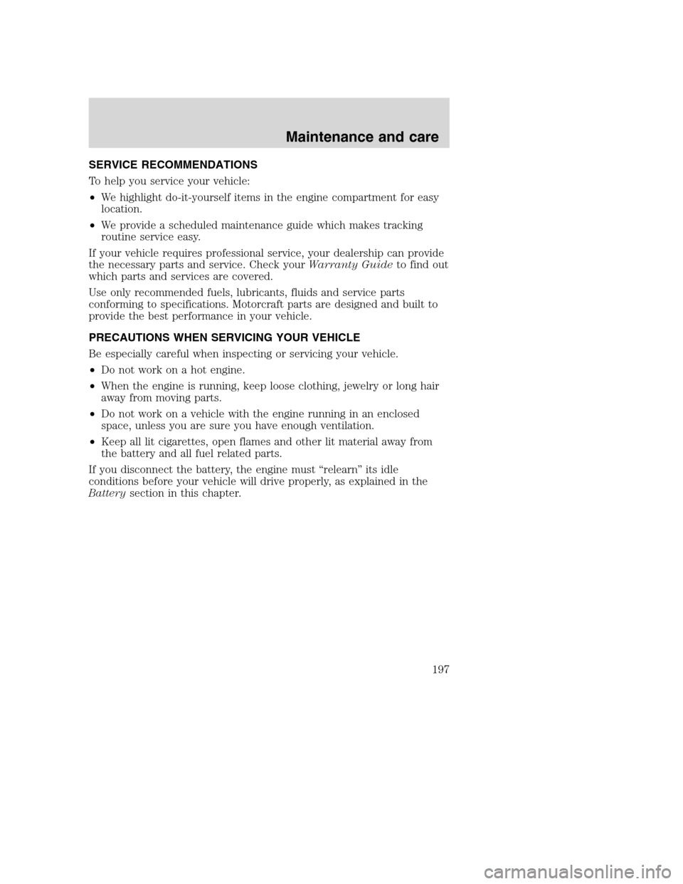 FORD SUPER DUTY 2001 1.G Owners Manual SERVICE RECOMMENDATIONS
To help you service your vehicle:
•We highlight do-it-yourself items in the engine compartment for easy
location.
•We provide a scheduled maintenance guide which makes trac FORD SUPER DUTY 2001 1.G Owners Manual SERVICE RECOMMENDATIONS
To help you service your vehicle:
•We highlight do-it-yourself items in the engine compartment for easy
location.
•We provide a scheduled maintenance guide which makes trac