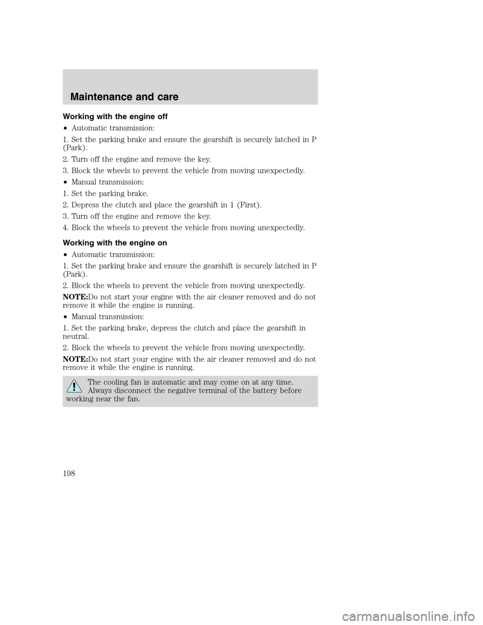 FORD SUPER DUTY 2001 1.G Owners Manual Working with the engine off
•Automatic transmission:
1. Set the parking brake and ensure the gearshift is securely latched in P
(Park).
2. Turn off the engine and remove the key.
3. Block the wheels FORD SUPER DUTY 2001 1.G Owners Manual Working with the engine off
•Automatic transmission:
1. Set the parking brake and ensure the gearshift is securely latched in P
(Park).
2. Turn off the engine and remove the key.
3. Block the wheels