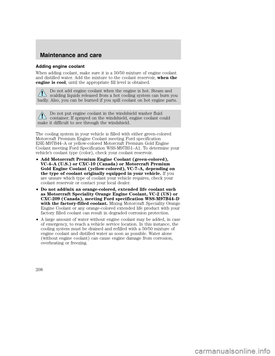 FORD SUPER DUTY 2001 1.G Owners Manual Adding engine coolant
When adding coolant, make sure it is a 50/50 mixture of engine coolant
and distilled water. Add the mixture to the coolant reservoir,when the
engine is cool, until the appropriat FORD SUPER DUTY 2001 1.G Owners Manual Adding engine coolant
When adding coolant, make sure it is a 50/50 mixture of engine coolant
and distilled water. Add the mixture to the coolant reservoir,when the
engine is cool, until the appropriat