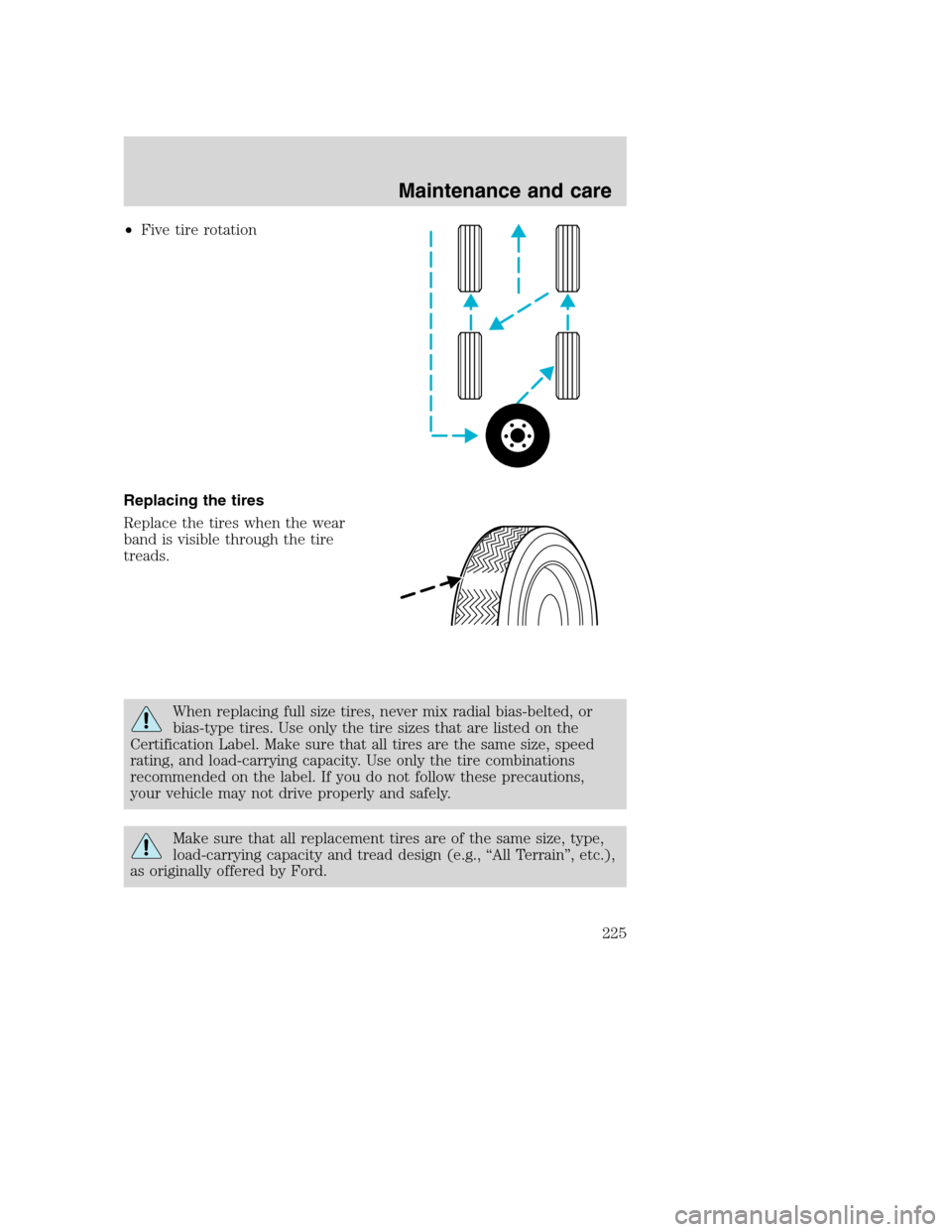 FORD SUPER DUTY 2001 1.G Owners Manual •Five tire rotation
Replacing the tires
Replace the tires when the wear
band is visible through the tire
treads.
When replacing full size tires, never mix radial bias-belted, or
bias-type tires. Use