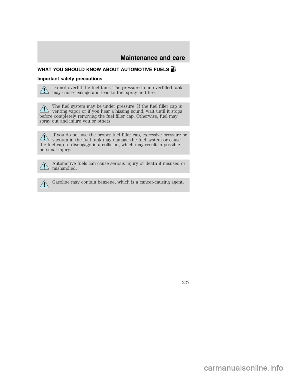 FORD SUPER DUTY 2001 1.G Owners Manual WHAT YOU SHOULD KNOW ABOUT AUTOMOTIVE FUELS
Important safety precautions
Do not overfill the fuel tank. The pressure in an overfilled tank
may cause leakage and lead to fuel spray and fire.
The fuel s