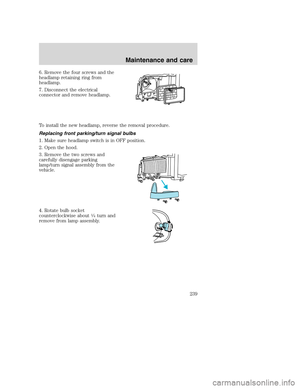 FORD SUPER DUTY 2001 1.G Owners Manual 6. Remove the four screws and the
headlamp retaining ring from
headlamp.
7. Disconnect the electrical
connector and remove headlamp.
To install the new headlamp, reverse the removal procedure.
Replaci