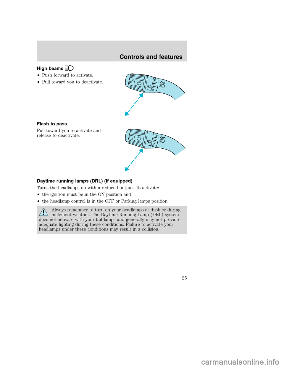 FORD SUPER DUTY 2001 1.G Owners Manual High beams
•Push forward to activate.
•Pull toward you to deactivate.
Flash to pass
Pull toward you to activate and
release to deactivate.
Daytime running lamps (DRL) (if equipped)
Turns the headl