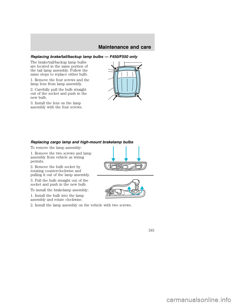 FORD SUPER DUTY 2001 1.G Owners Manual Replacing brake/tail/backup lamp bulbs — F450/F550 only
The brake/tail/backup lamp bulbs
are located in the same portion of
the tail lamp assembly. Follow the
same steps to replace either bulb:
1. R