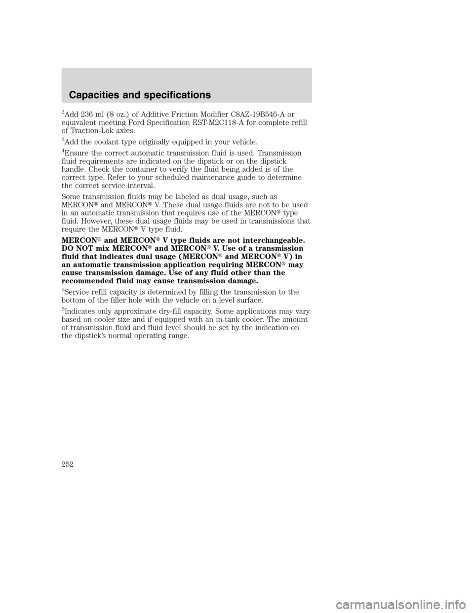 FORD SUPER DUTY 2001 1.G Owners Manual 2Add 236 ml (8 oz.) of Additive Friction Modifier C8AZ-19B546-A or
equivalent meeting Ford Specification EST-M2C118-A for complete refill
of Traction-Lok axles.
3Add the coolant type originally equipp FORD SUPER DUTY 2001 1.G Owners Manual 2Add 236 ml (8 oz.) of Additive Friction Modifier C8AZ-19B546-A or
equivalent meeting Ford Specification EST-M2C118-A for complete refill
of Traction-Lok axles.
3Add the coolant type originally equipp