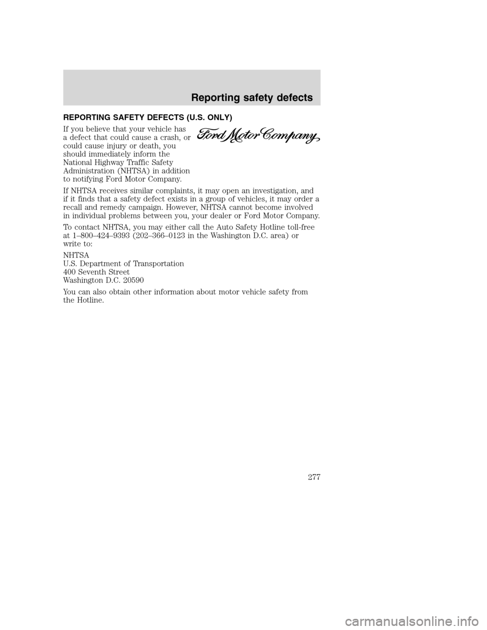 FORD SUPER DUTY 2001 1.G Owners Manual REPORTING SAFETY DEFECTS (U.S. ONLY)
If you believe that your vehicle has
a defect that could cause a crash, or
could cause injury or death, you
should immediately inform the
National Highway Traffic 