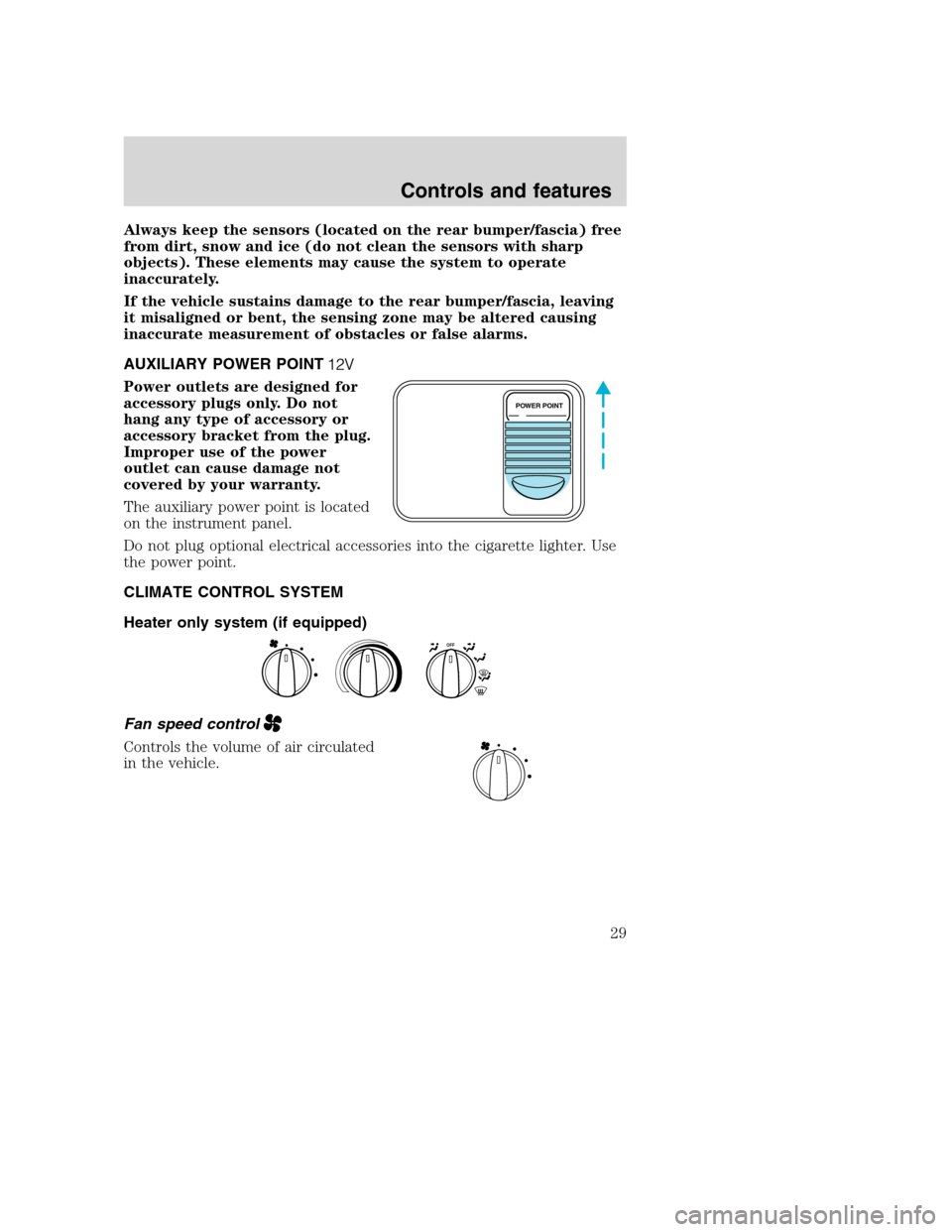 FORD SUPER DUTY 2001 1.G Owners Manual Always keep the sensors (located on the rear bumper/fascia) free
from dirt, snow and ice (do not clean the sensors with sharp
objects). These elements may cause the system to operate
inaccurately.
If 