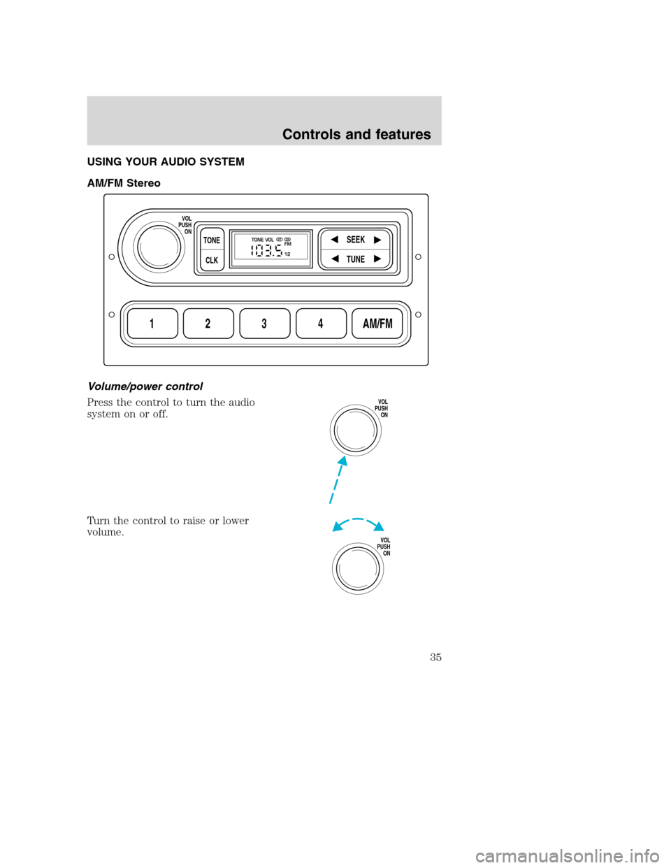 FORD SUPER DUTY 2001 1.G Owners Manual USING YOUR AUDIO SYSTEM
AM/FM Stereo
Volume/power control
Press the control to turn the audio
system on or off.
Turn the control to raise or lower
volume.
1234AM/FM
SEEKTONE
CLK
TUNE
TONE VOL
12 FMSTD