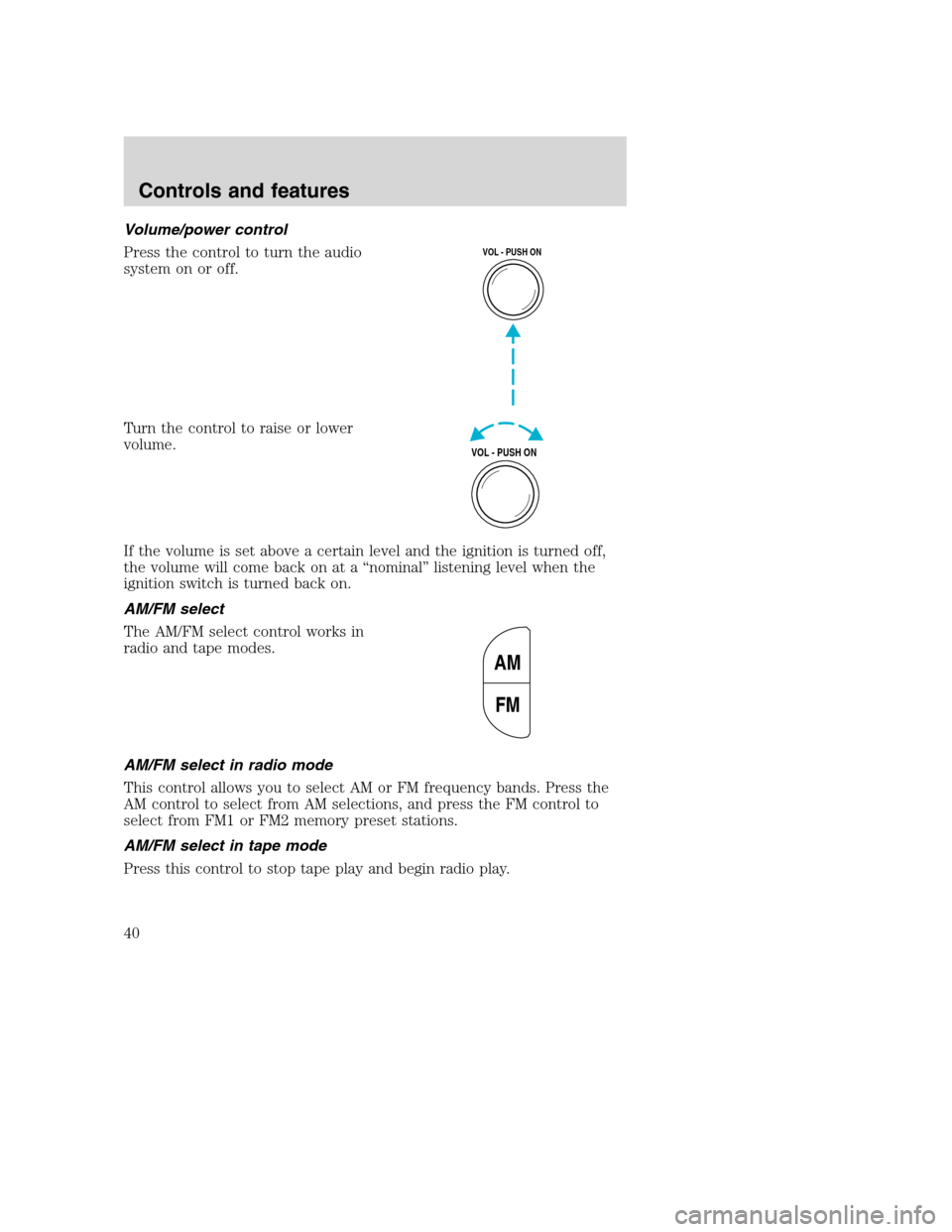 FORD SUPER DUTY 2001 1.G Owners Manual Volume/power control
Press the control to turn the audio
system on or off.
Turn the control to raise or lower
volume.
If the volume is set above a certain level and the ignition is turned off,
the vol