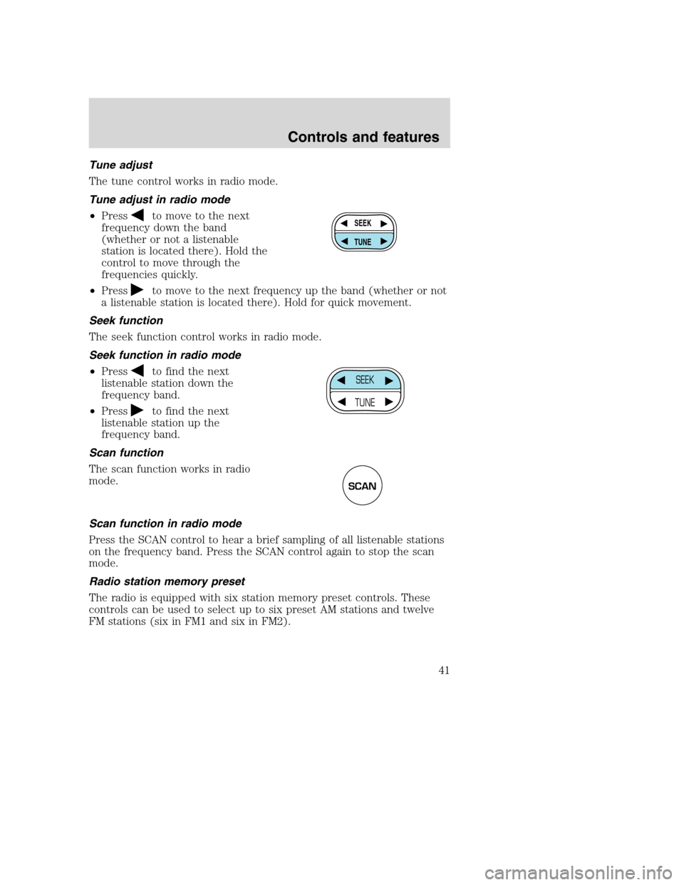 FORD SUPER DUTY 2001 1.G Owners Manual Tune adjust
The tune control works in radio mode.
Tune adjust in radio mode
•Press
to move to the next
frequency down the band
(whether or not a listenable
station is located there). Hold the
contro FORD SUPER DUTY 2001 1.G Owners Manual Tune adjust
The tune control works in radio mode.
Tune adjust in radio mode
•Press
to move to the next
frequency down the band
(whether or not a listenable
station is located there). Hold the
contro
