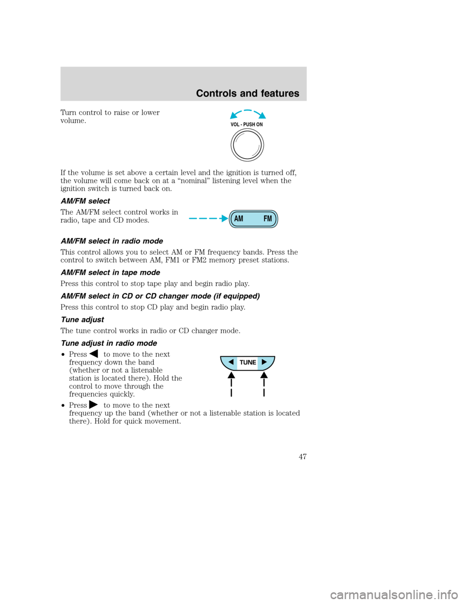 FORD SUPER DUTY 2001 1.G Owners Manual Turn control to raise or lower
volume.
If the volume is set above a certain level and the ignition is turned off,
the volume will come back on at a “nominal” listening level when the
ignition swit FORD SUPER DUTY 2001 1.G Owners Manual Turn control to raise or lower
volume.
If the volume is set above a certain level and the ignition is turned off,
the volume will come back on at a “nominal” listening level when the
ignition swit