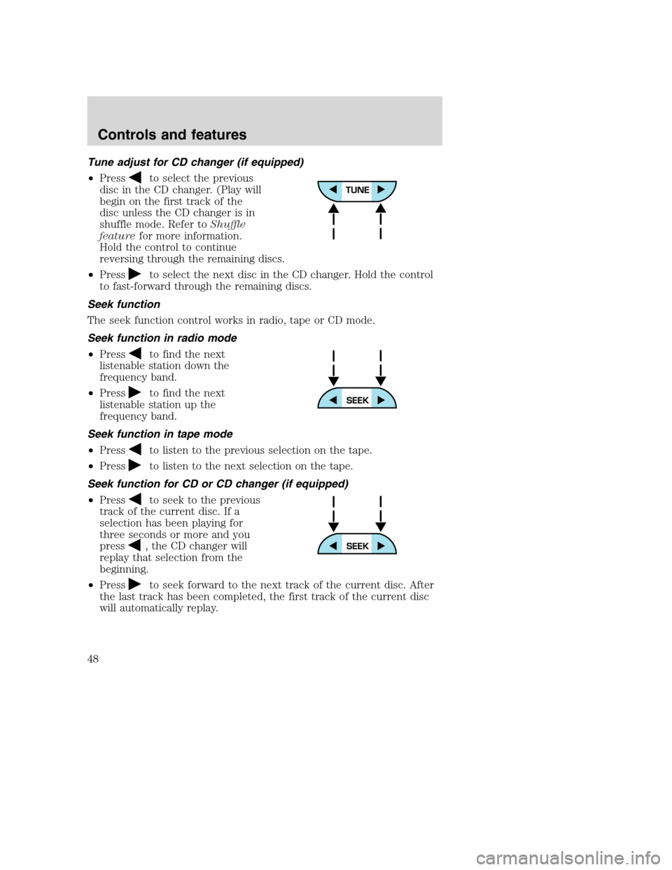 FORD SUPER DUTY 2001 1.G Owners Manual Tune adjust for CD changer (if equipped)
•Press
to select the previous
disc in the CD changer. (Play will
begin on the first track of the
disc unless the CD changer is in
shuffle mode. Refer toShuff FORD SUPER DUTY 2001 1.G Owners Manual Tune adjust for CD changer (if equipped)
•Press
to select the previous
disc in the CD changer. (Play will
begin on the first track of the
disc unless the CD changer is in
shuffle mode. Refer toShuff