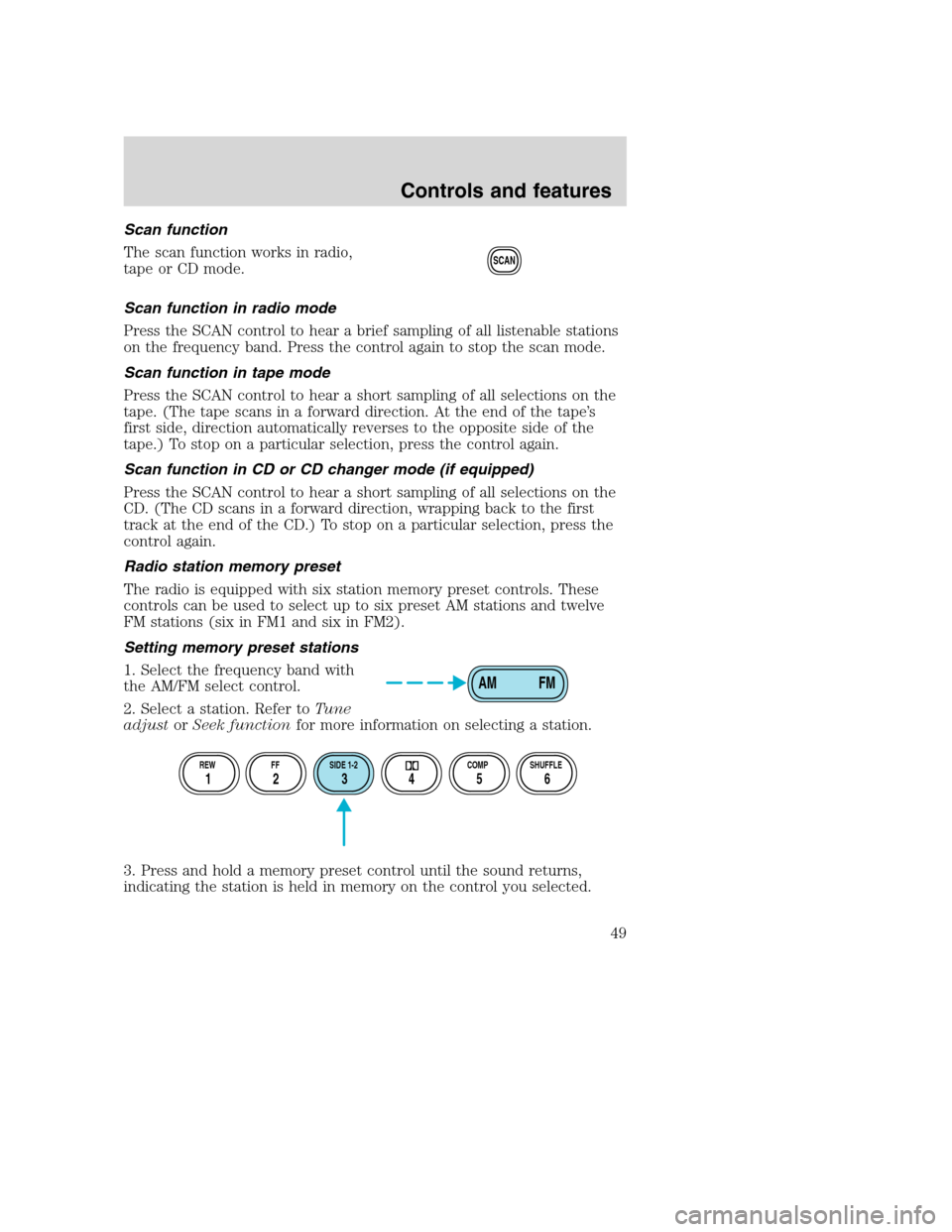 FORD SUPER DUTY 2001 1.G Owners Manual Scan function
The scan function works in radio,
tape or CD mode.
Scan function in radio mode
Press the SCAN control to hear a brief sampling of all listenable stations
on the frequency band. Press the FORD SUPER DUTY 2001 1.G Owners Manual Scan function
The scan function works in radio,
tape or CD mode.
Scan function in radio mode
Press the SCAN control to hear a brief sampling of all listenable stations
on the frequency band. Press the