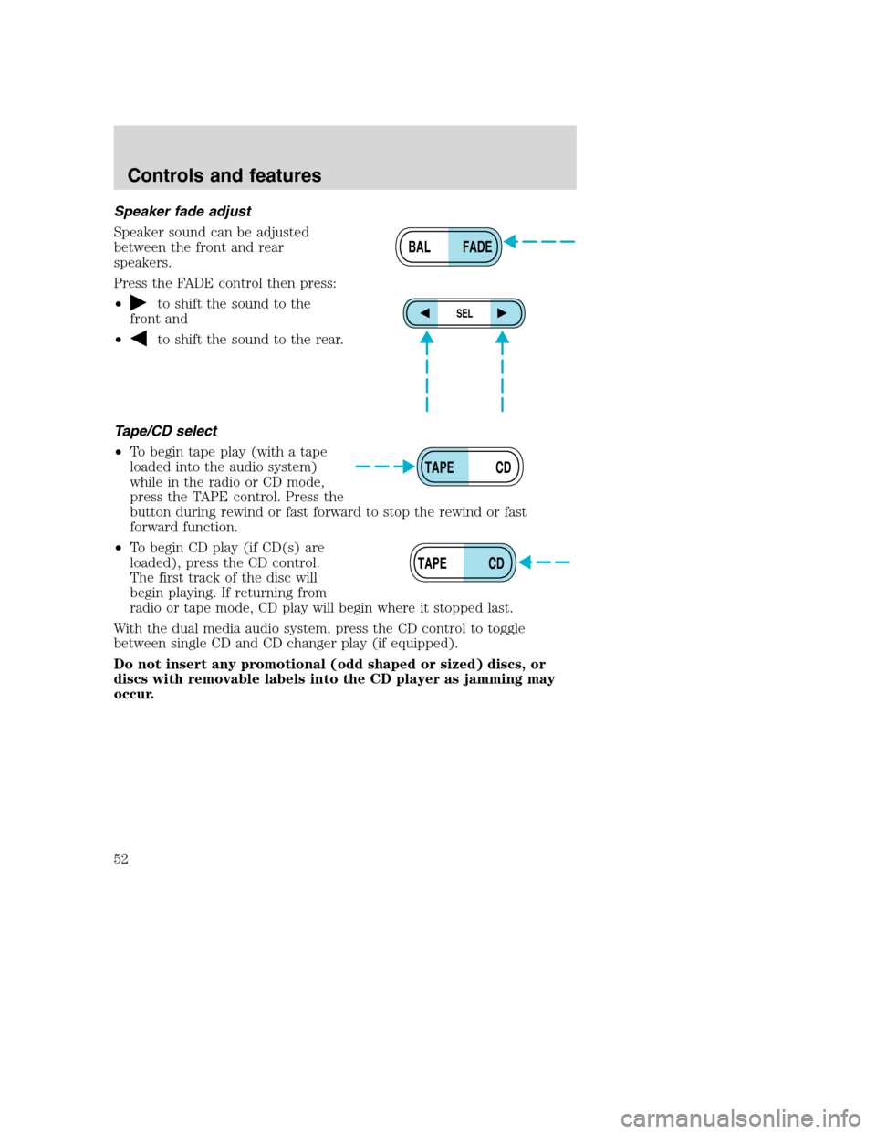 FORD SUPER DUTY 2001 1.G Owners Manual Speaker fade adjust
Speaker sound can be adjusted
between the front and rear
speakers.
Press the FADE control then press:
•
to shift the sound to the
front and
•
to shift the sound to the rear.
Ta