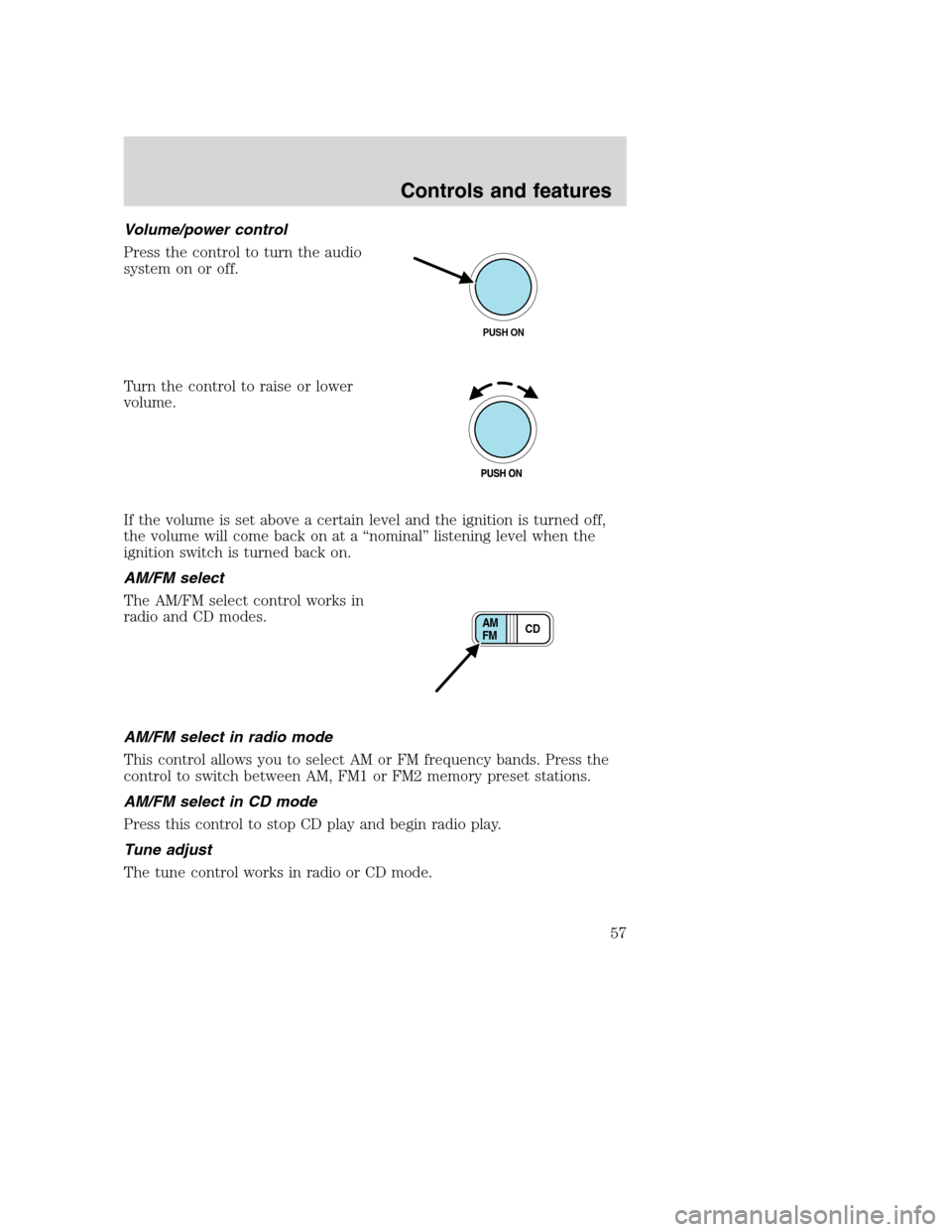 FORD SUPER DUTY 2001 1.G Owners Manual Volume/power control
Press the control to turn the audio
system on or off.
Turn the control to raise or lower
volume.
If the volume is set above a certain level and the ignition is turned off,
the vol
