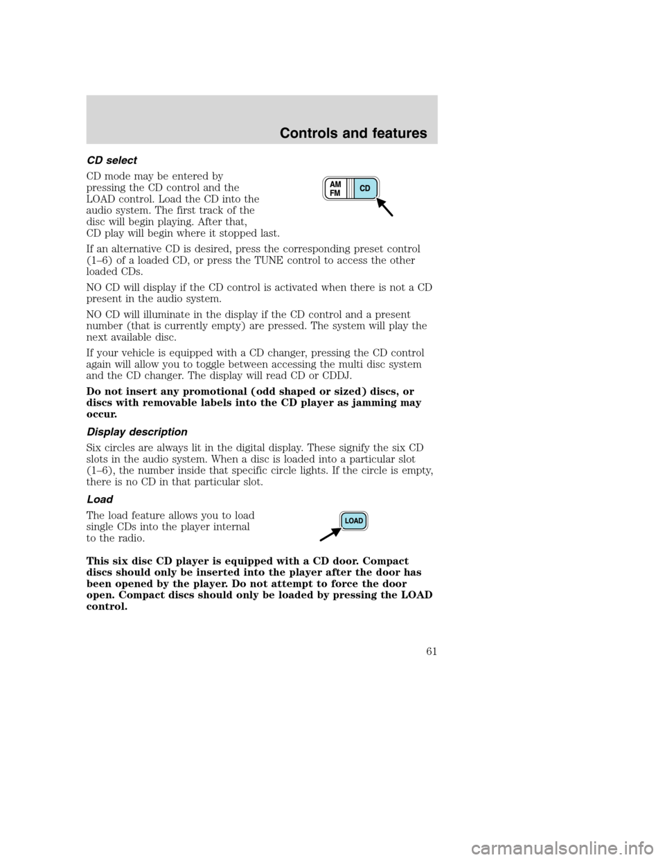 FORD SUPER DUTY 2001 1.G Owners Manual CD select
CD mode may be entered by
pressing the CD control and the
LOAD control. Load the CD into the
audio system. The first track of the
disc will begin playing. After that,
CD play will begin wher FORD SUPER DUTY 2001 1.G Owners Manual CD select
CD mode may be entered by
pressing the CD control and the
LOAD control. Load the CD into the
audio system. The first track of the
disc will begin playing. After that,
CD play will begin wher