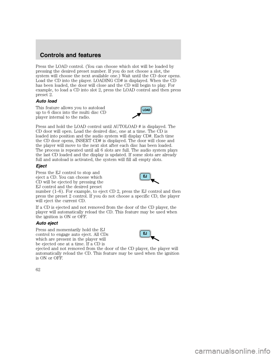 FORD SUPER DUTY 2001 1.G Owners Manual Press the LOAD control. (You can choose which slot will be loaded by
pressing the desired preset number. If you do not choose a slot, the
system will choose the next available one.) Wait until the CD FORD SUPER DUTY 2001 1.G Owners Manual Press the LOAD control. (You can choose which slot will be loaded by
pressing the desired preset number. If you do not choose a slot, the
system will choose the next available one.) Wait until the CD