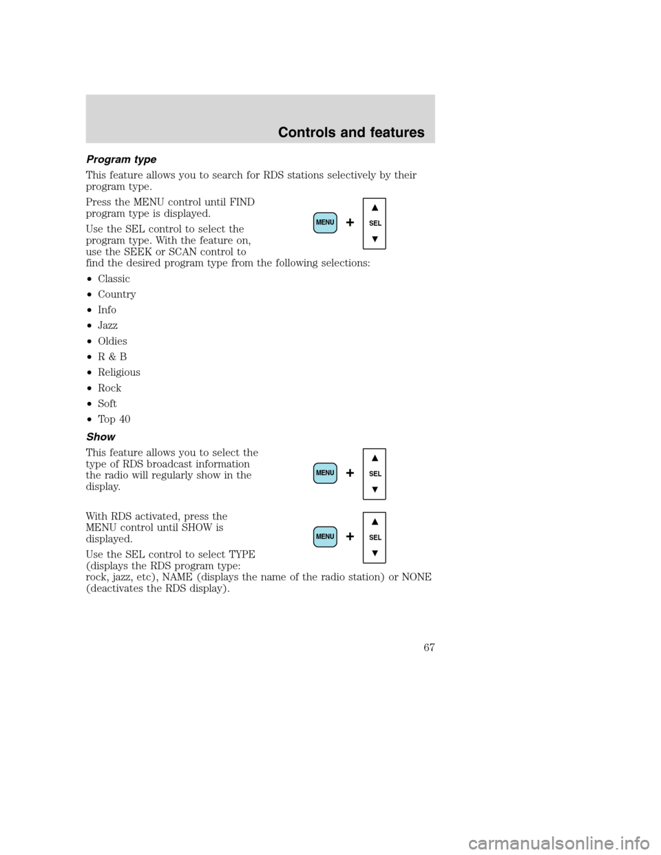 FORD SUPER DUTY 2001 1.G Owners Manual Program type
This feature allows you to search for RDS stations selectively by their
program type.
Press the MENU control until FIND
program type is displayed.
Use the SEL control to select the
progra