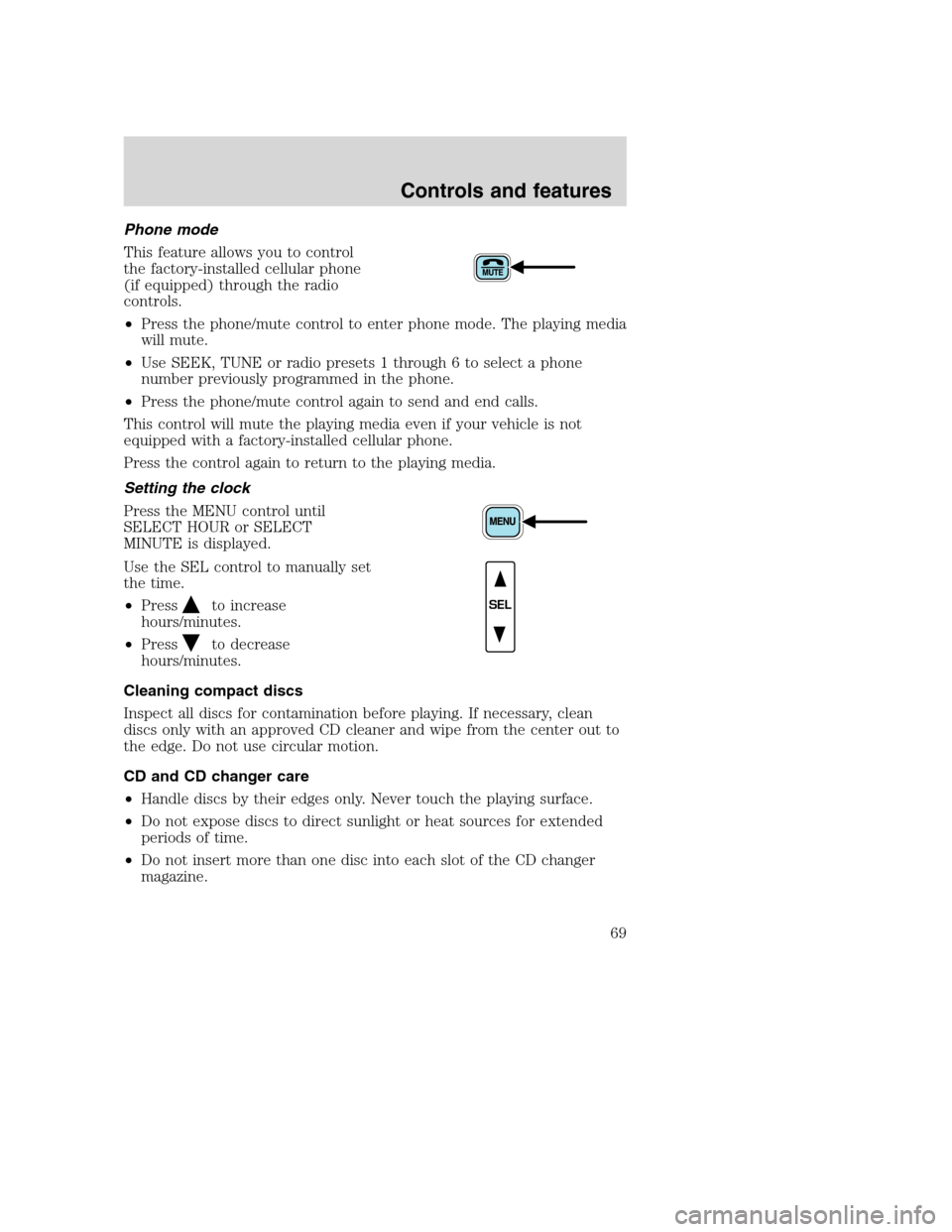 FORD SUPER DUTY 2001 1.G Owners Manual Phone mode
This feature allows you to control
the factory-installed cellular phone
(if equipped) through the radio
controls.
•Press the phone/mute control to enter phone mode. The playing media
will FORD SUPER DUTY 2001 1.G Owners Manual Phone mode
This feature allows you to control
the factory-installed cellular phone
(if equipped) through the radio
controls.
•Press the phone/mute control to enter phone mode. The playing media
will