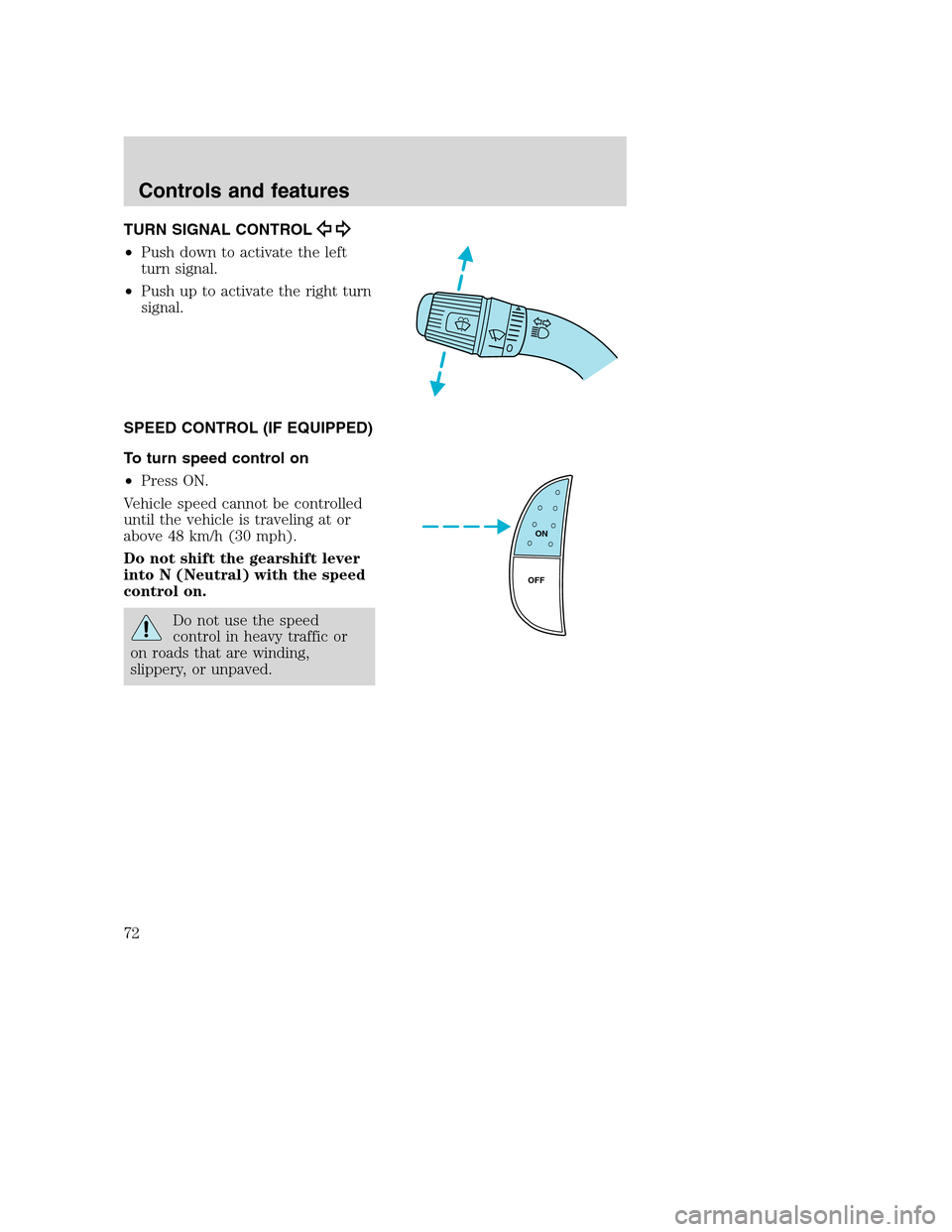 FORD SUPER DUTY 2001 1.G Owners Manual TURN SIGNAL CONTROL
•Push down to activate the left
turn signal.
•Push up to activate the right turn
signal.
SPEED CONTROL (IF EQUIPPED)
To turn speed control on
•Press ON.
Vehicle speed cannot 